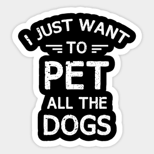 I JUST WANT TO PET ALL THE DOGS Sticker